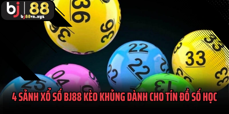 4 sảnh xổ số BJ88 kèo khủng dành cho tín đồ số học