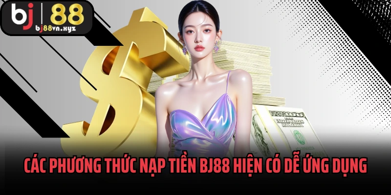 Các phương thức nạp tiền BJ88 hiện có dễ ứng dụng