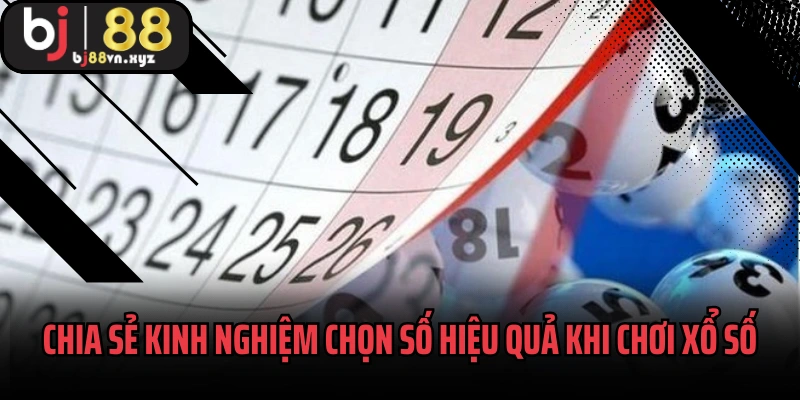 Chia sẻ kinh nghiệm chọn số hiệu quả khi chơi xổ số