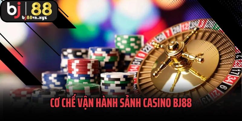 Cơ chế vận hành sảnh Casino BJ88