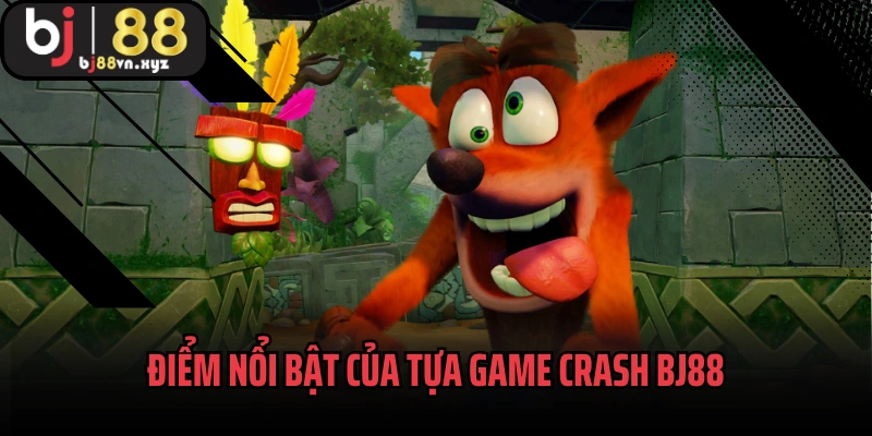 Điểm nổi bật của tựa game Crash BJ88