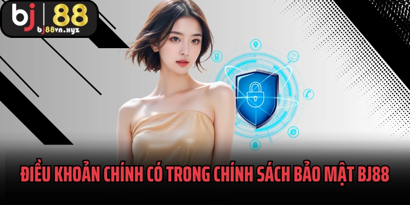 Điều khoản chính có trong chính sách bảo mật BJ88 2025