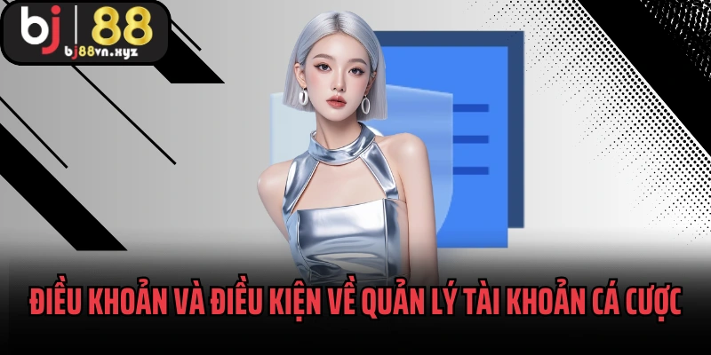 Điều khoản và điều kiện về quản lý tài khoản cá cược