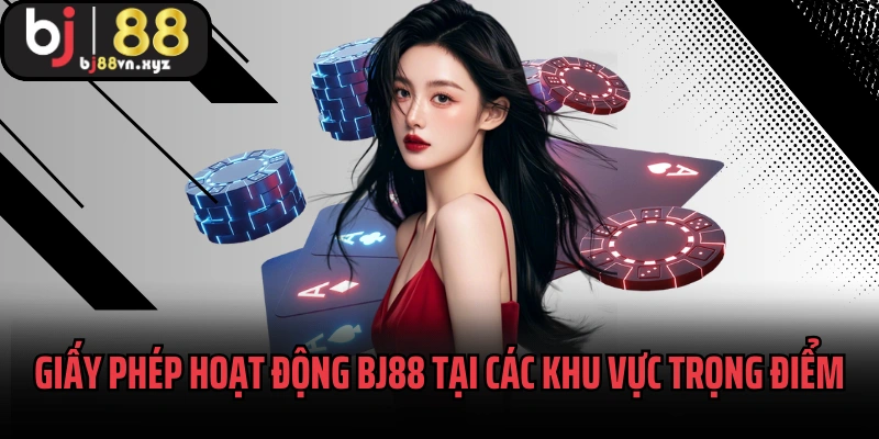Giấy phép hoạt động BJ88 tại các khu vực trọng điểm về cá cược