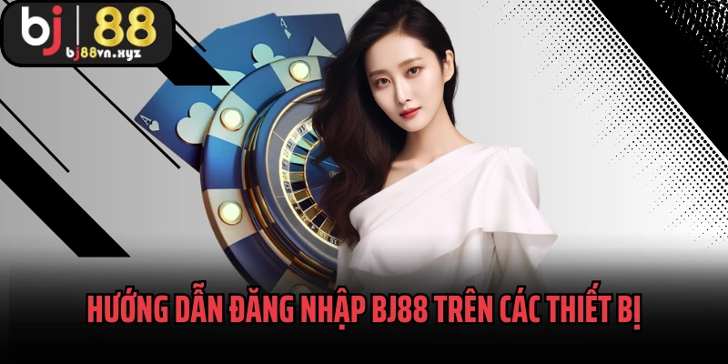 Hướng dẫn đăng nhập BJ88 trên các thiết bị