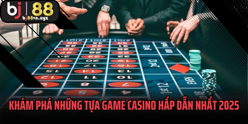 Khám phá những tựa game casino hấp dẫn nhất 2025