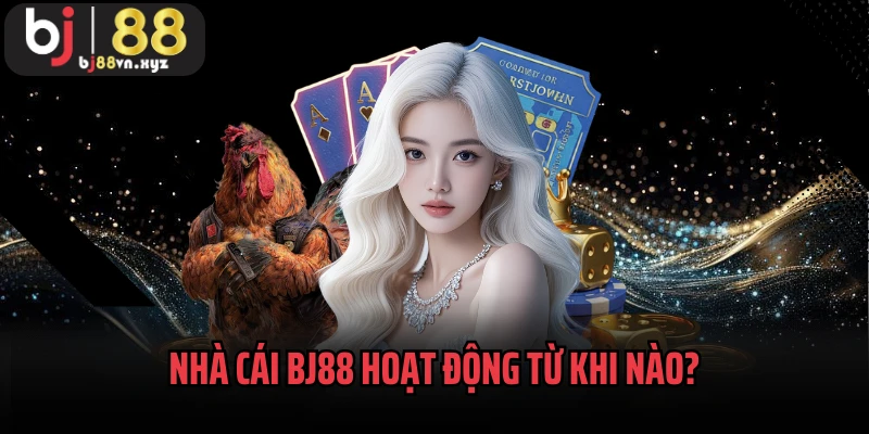 Nhà cái BJ88 hoạt động từ khi nào?
