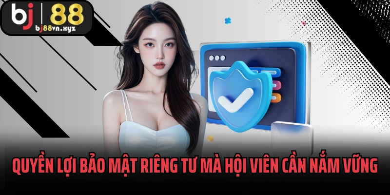 Quyền lợi bảo mật riêng tư mà hội viên cần nắm vững