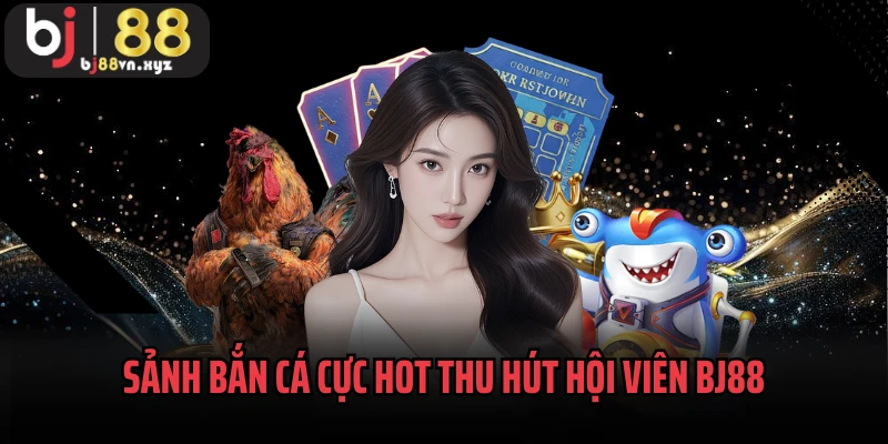 Sảnh bắn cá cực hot thu hút hội viên BJ88