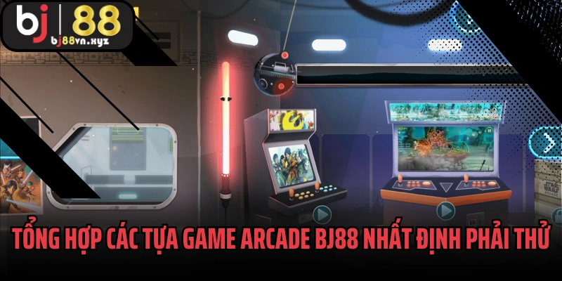 Tổng hợp các tựa game Arcade BJ88 nhất định phải thử
